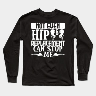 Hip Get Well Gift, Not Even A Hip Replacement Can Stop Me Long Sleeve T-Shirt